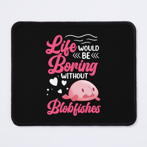 Item preview, Life would be boring without blobfish designed and sold by madgrfx.