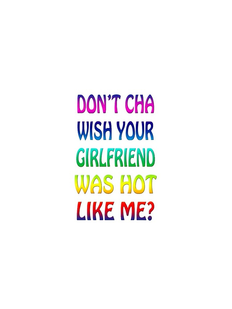 Don t Cha Wish Your Girlfriend Was Hot Like Me iPhone Case