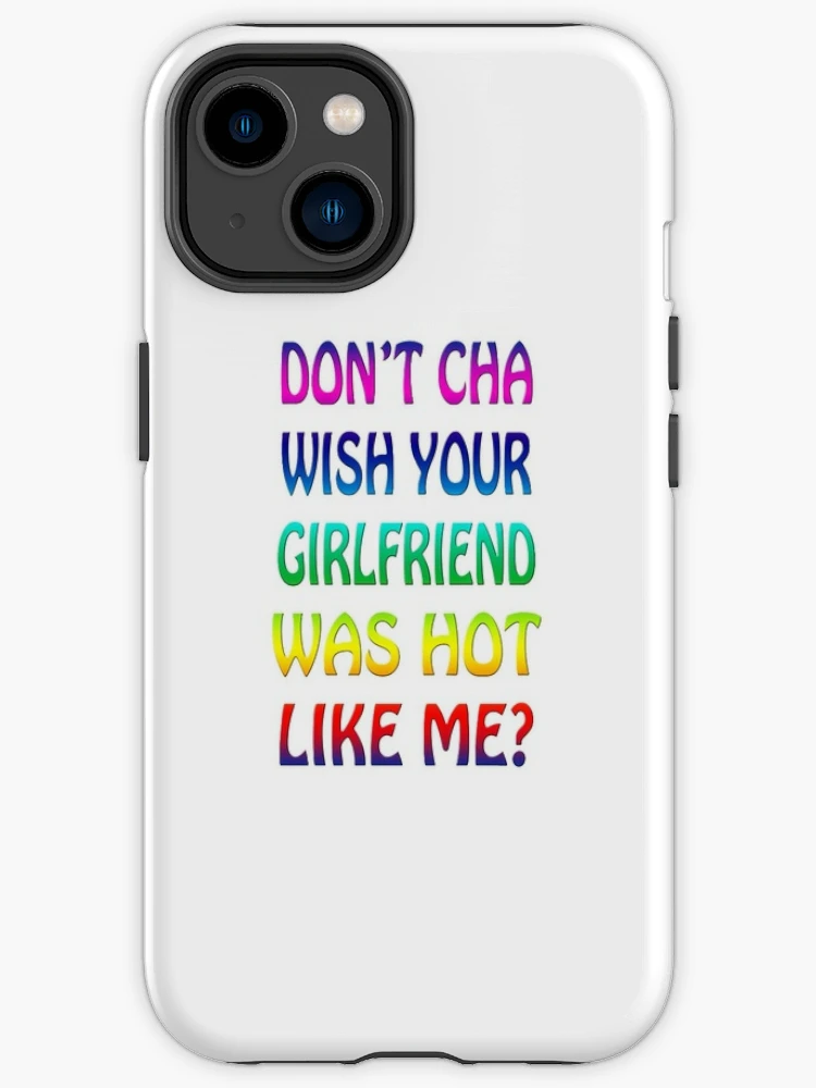 Don t Cha Wish Your Girlfriend Was Hot Like Me iPhone Case