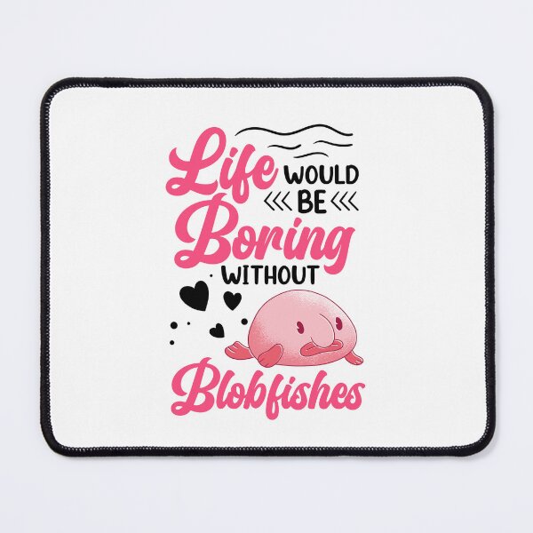 Item preview, Life would be boring without blobfish designed and sold by madgrfx.