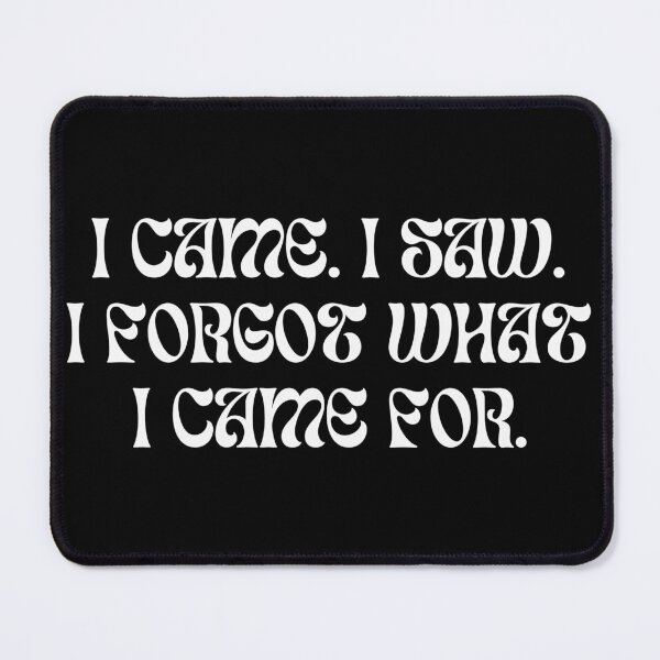 Item preview, I Came I Saw And I Forgot What I Came For - White Fancy designed and sold by BenCasey.
