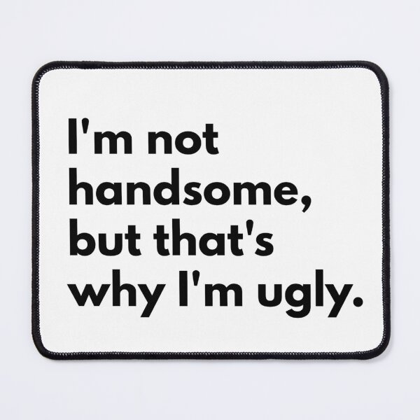 Item preview, I'm not handsome, but that's why I'm ugly. designed and sold by Dj Gavric998.