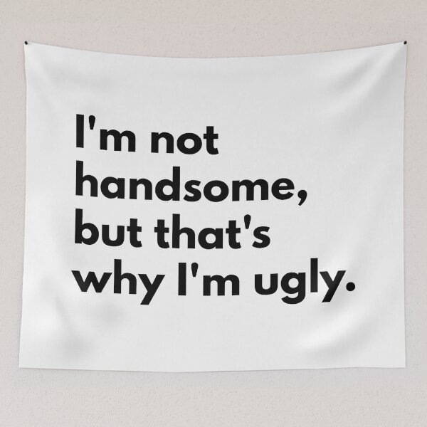 Item preview, I'm not handsome, but that's why I'm ugly. designed and sold by Dj Gavric998.