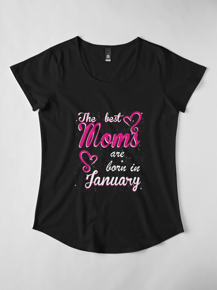 Alternate view of The Best Moms are born in January Premium Scoop T-Shirt