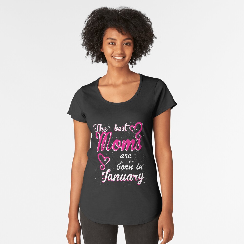 The Best Moms are born in January Premium Scoop T-Shirt