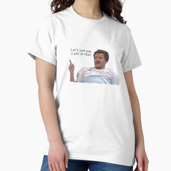 Pedro Pascal - Let's just put a pin in that Classic T-Shirt