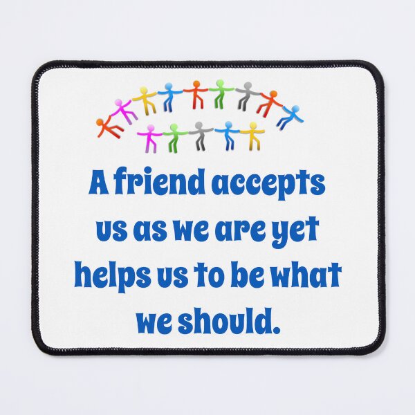 Item preview, A Friend Accepts Us As We Are - Friendship Quote designed and sold by CrankyOldDude.