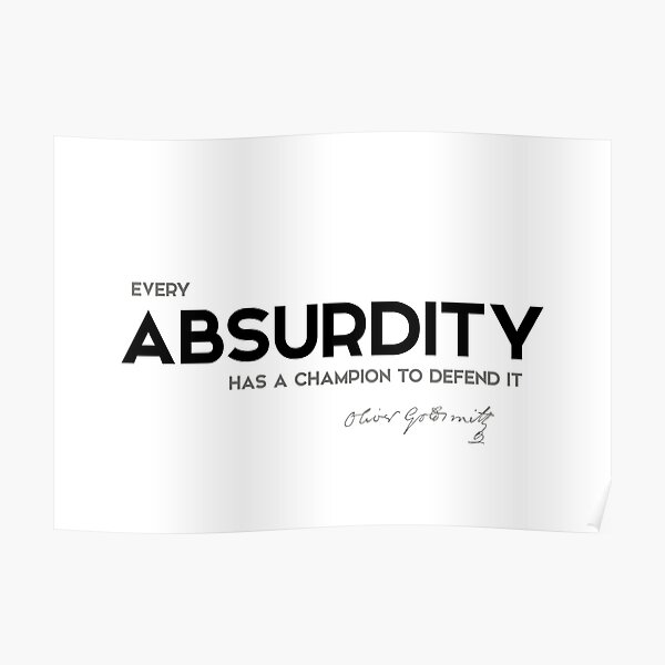 every absurdity, defend it - oliver goldsmith Poster