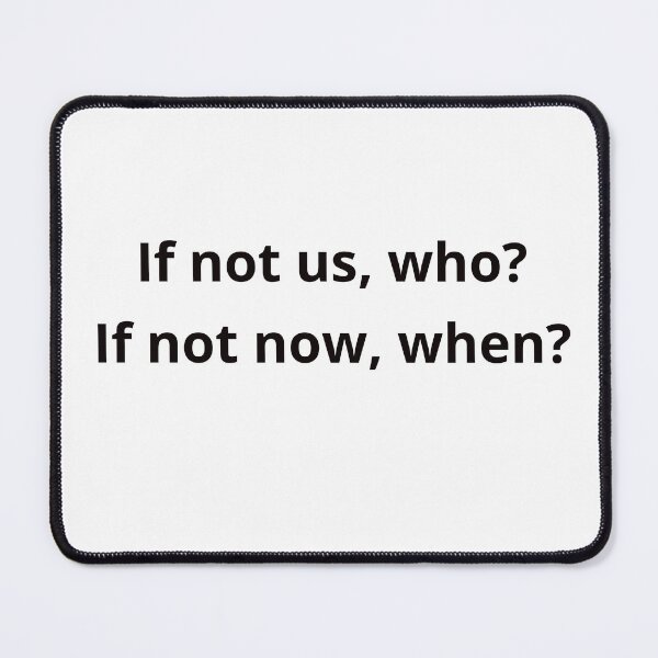Item preview, If not us, who? If not now when? inspirational phrase designed and sold by Iconic-Mood.