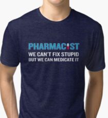 Pharmacist Can't FIx Stupid But Can Medicate It Funny Tri-blend T-Shirt