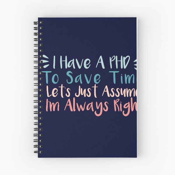 Item preview, I have a phd, to save time lets just assume I'm always right ,esign. designed and sold by fattim3.