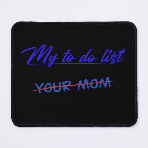 Item preview, My to do list / Your Mom designed and sold by DaveDanchuk.