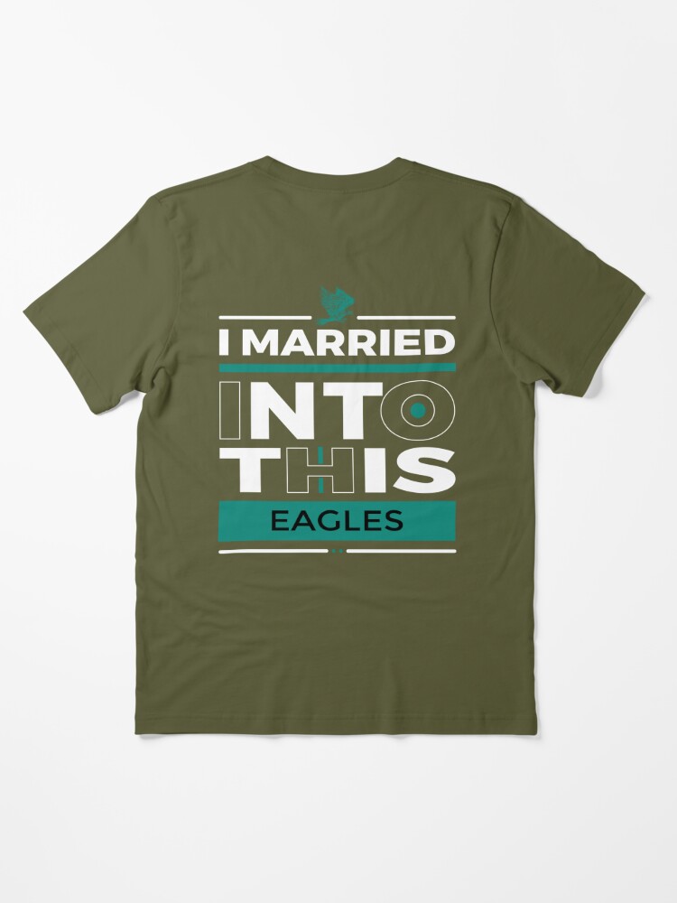 I Married Into This Eagles, Funny Football NFL Philadelphia Eagles Shirt -  Bring Your Ideas, Thoughts And Imaginations Into Reality Today