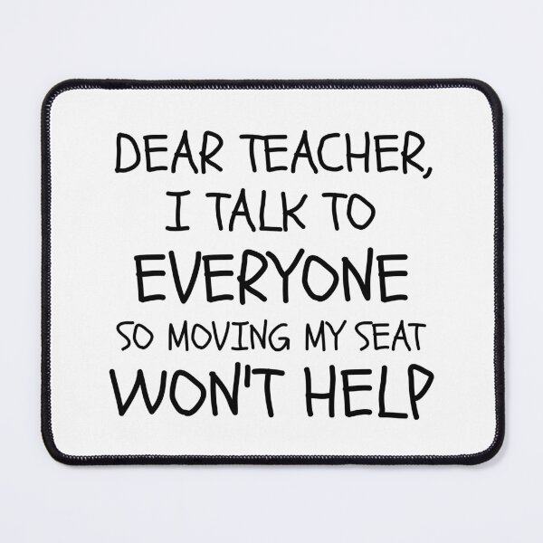 Item preview, dear teacher i talk to everyone so moving my seat won't help deardear teacher i talk to everyone school funny graduation just graduated designed and sold by STELATO.