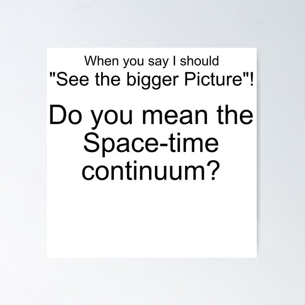 Item preview, THE BIGGER PICTURE, THE SPACE-TIME CONTINUUM? designed and sold by Danicus666.