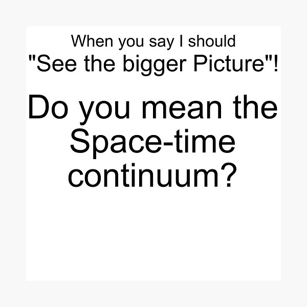 Item preview, THE BIGGER PICTURE, THE SPACE-TIME CONTINUUM? designed and sold by Danicus666.
