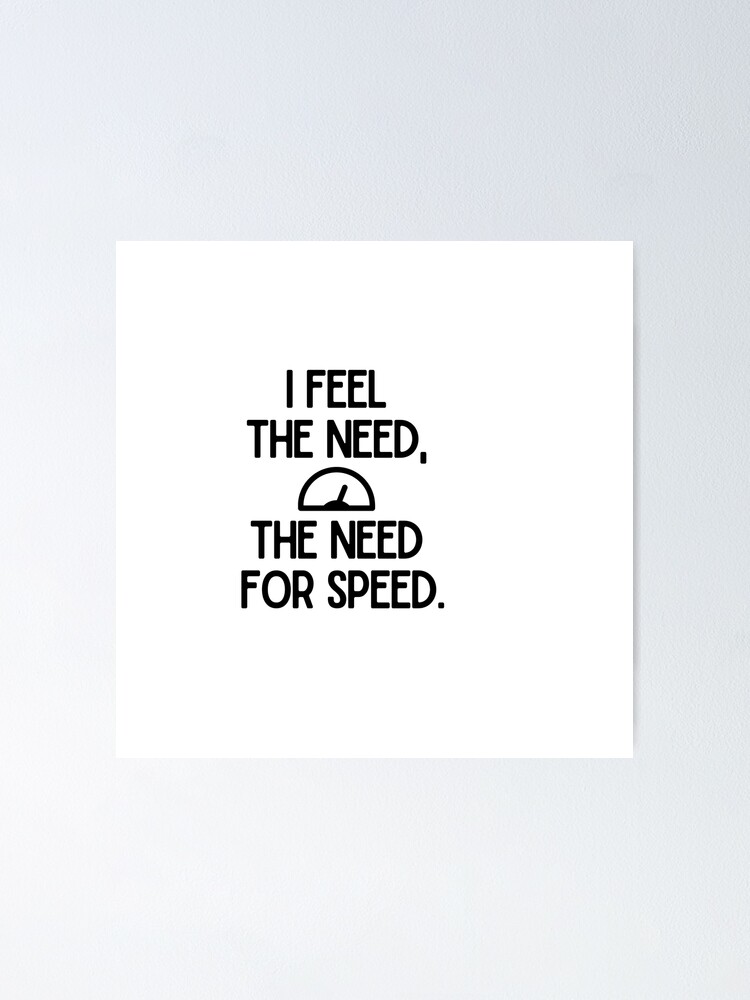 I feel the need, the need for speed. | Poster