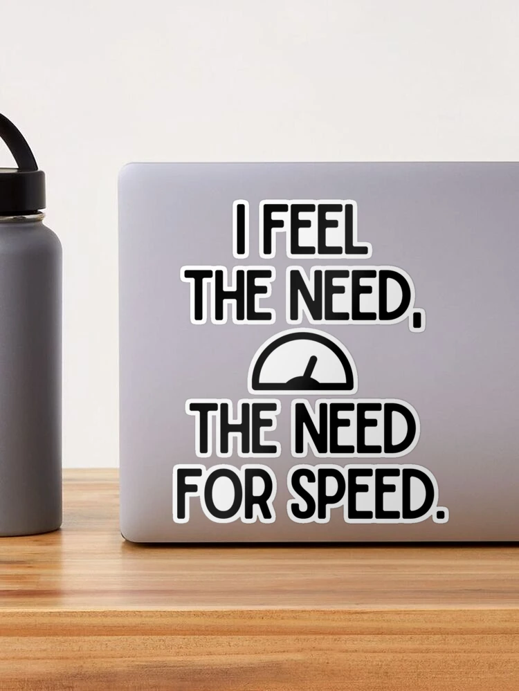 I feel the need… the need for speed. - IdleHearts