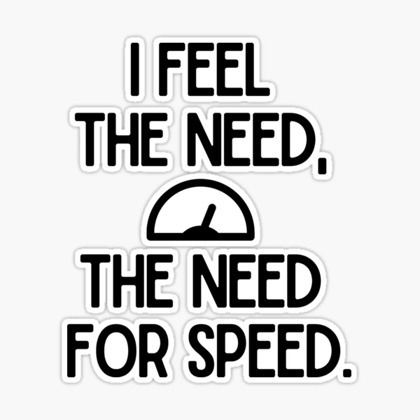 I Feel the Need the Need for Speed Graphic by CREATIVESHOP