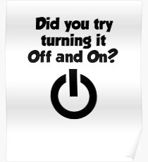 Tech Support Did You Try Turning It On And On Again Poster