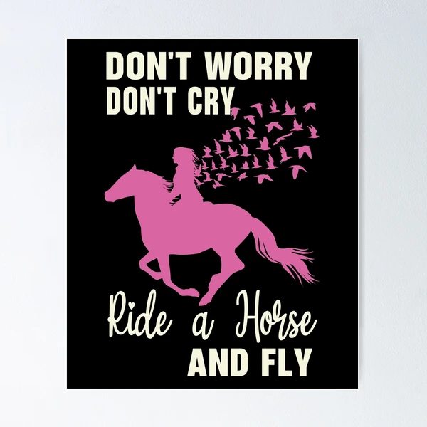 Don't Worry Don't Cry Ride a Horse and Fly