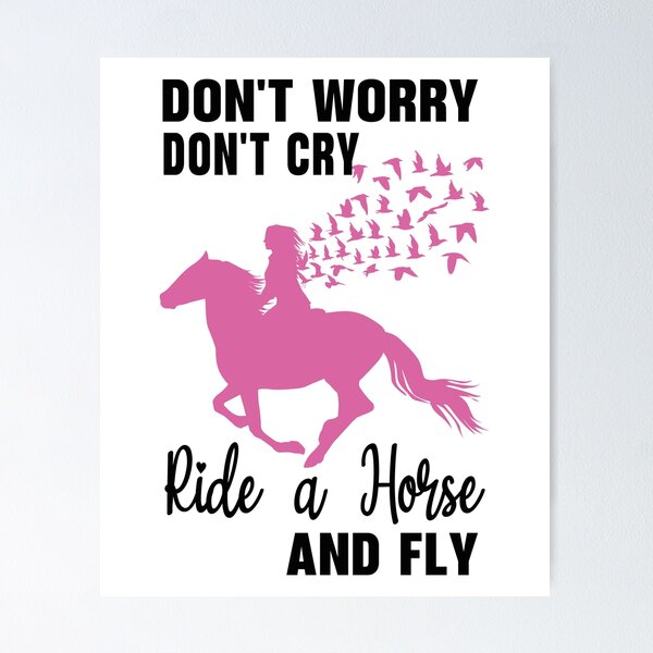 Don't Worry Don't Cry Ride a Horse and Fly