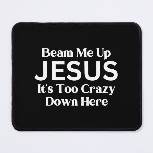 Item preview, Beam Me Up Jesus Its Too Crazy Down Here designed and sold by Sheepherder120.