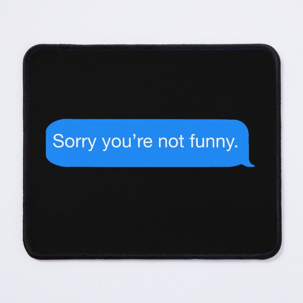 Item preview, Sorry you're not funny - Text Bubble designed and sold by Fynno.