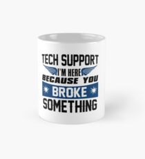 Tech Support I'm Here Because You Broke Something Mug