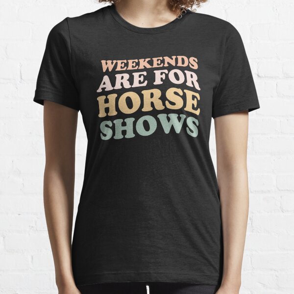 Weekends Are For Horse Shows, Equestrian Gifts, Horse Show Essential T-Shirt