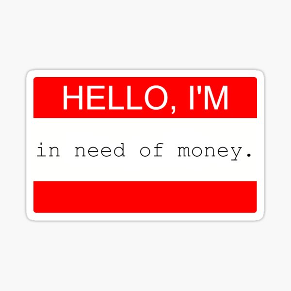 hello-i-m-in-need-of-money-sticker-for-sale-by-equivalents-redbubble