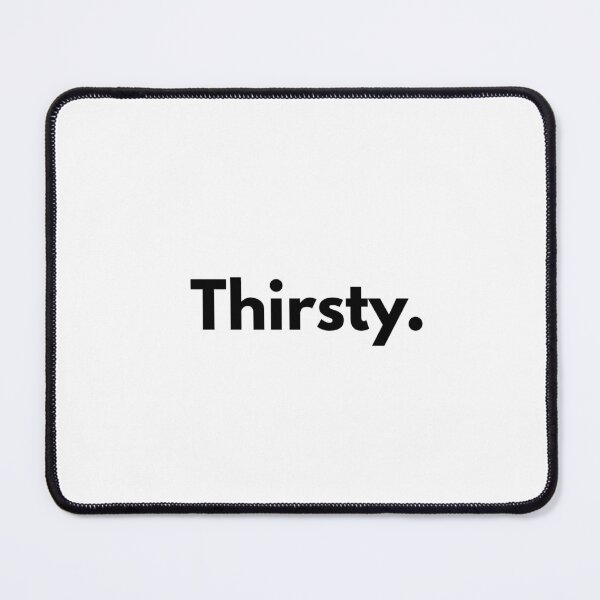 Item preview, I am thirsty. designed and sold by Dj Gavric998.