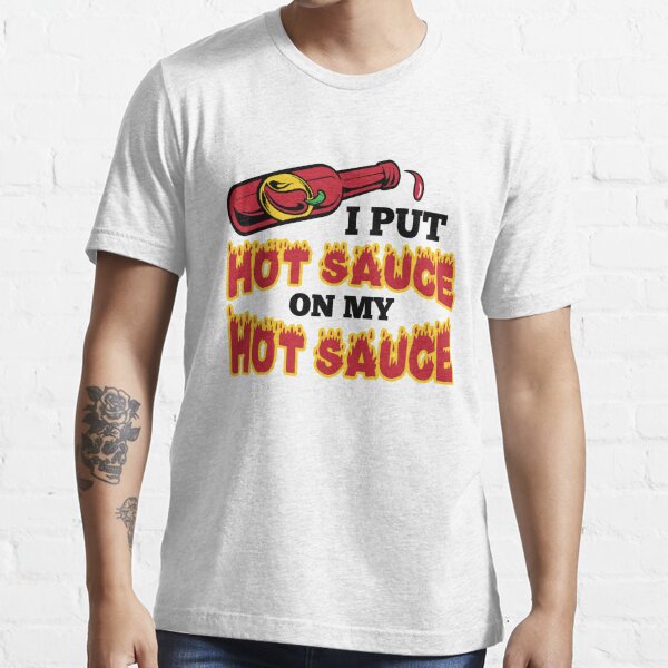 I Put Hot Sauce on My Hot Sauce Tee