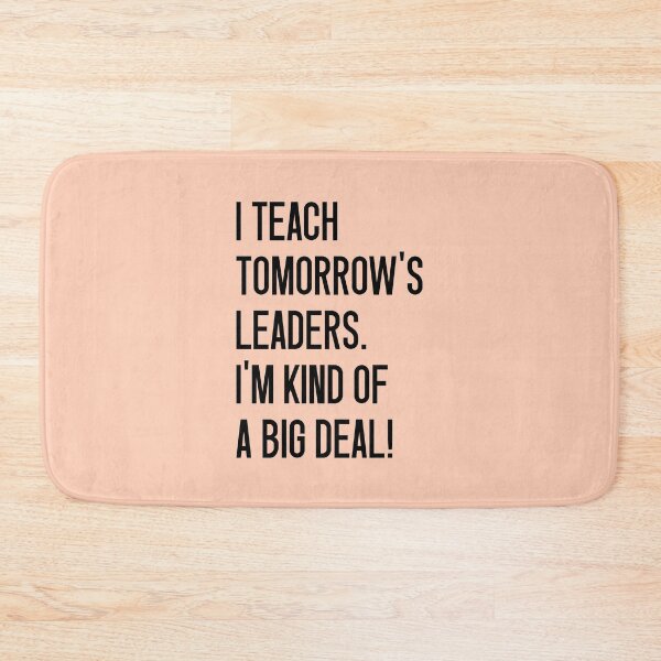 Item preview, I TEACH TOMORROW'S LEADERS. I'M KIND OF A BIG DEAL! designed and sold by keilamariadesig.