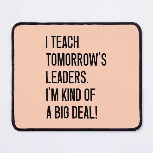 Item preview, I TEACH TOMORROW'S LEADERS. I'M KIND OF A BIG DEAL! designed and sold by keilamariadesig.