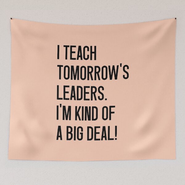 Item preview, I TEACH TOMORROW'S LEADERS. I'M KIND OF A BIG DEAL! designed and sold by keilamariadesig.