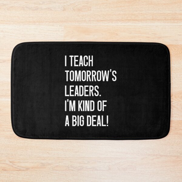 Item preview, I TEACH TOMORROW'S LEADERS. I'M KIND OF A BIG DEAL! designed and sold by keilamariadesig.