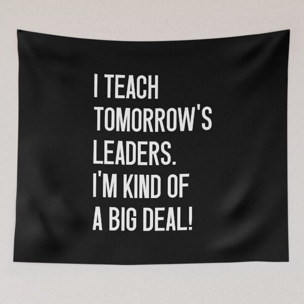 Item preview, I TEACH TOMORROW'S LEADERS. I'M KIND OF A BIG DEAL! designed and sold by keilamariadesig.