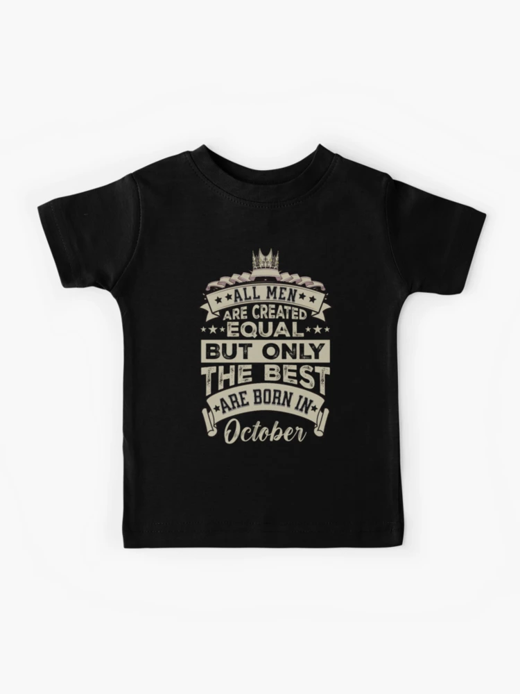 All Men Are Created Equal But The Best Are Born In October October Birthday Gift Men Birthday Gift Kids T Shirt for Sale by AMINE Redbubble