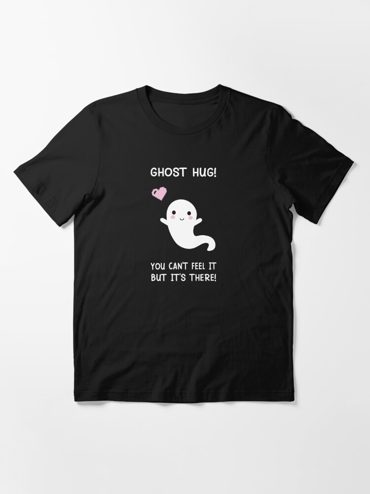 Cute Ghost Hug - You Can't Feel It But It's There - Black Essential T-Shirt  for Sale by CutePlanetEarth