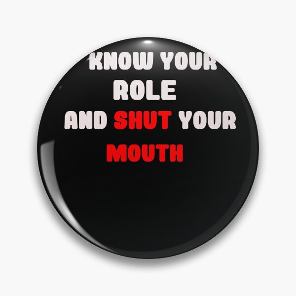 Item preview, Know Your Role And Shut Your Mouth designed and sold by blackout12.