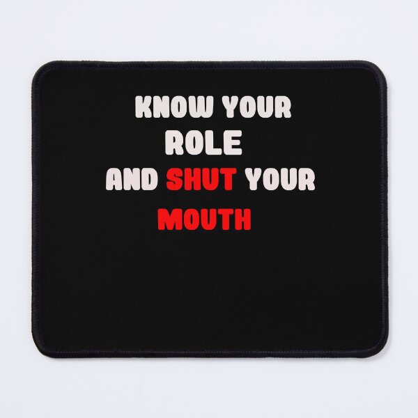 Item preview, Know Your Role And Shut Your Mouth designed and sold by blackout12.