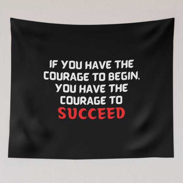 Item preview, IF YOU HAVE THE COURAGE TO BEGIN, YOU HAVE THE COURAGE TO SUCCEED. designed and sold by SAABDERRAHIM.