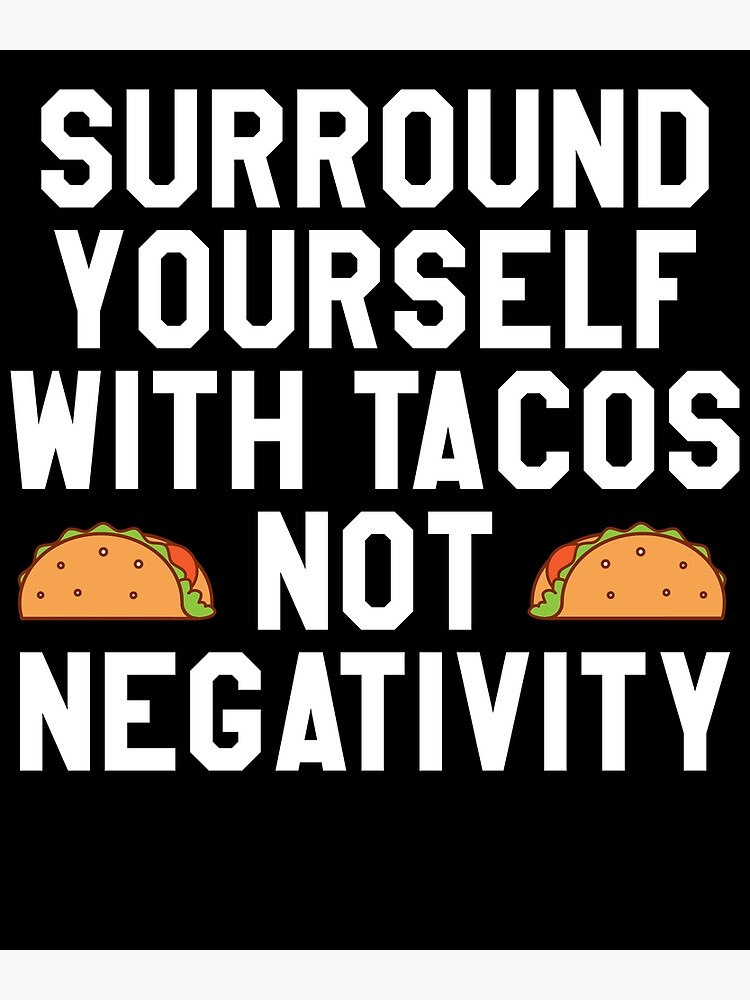 Surround Yourself With Tacos Not Negativity by kamrankhan