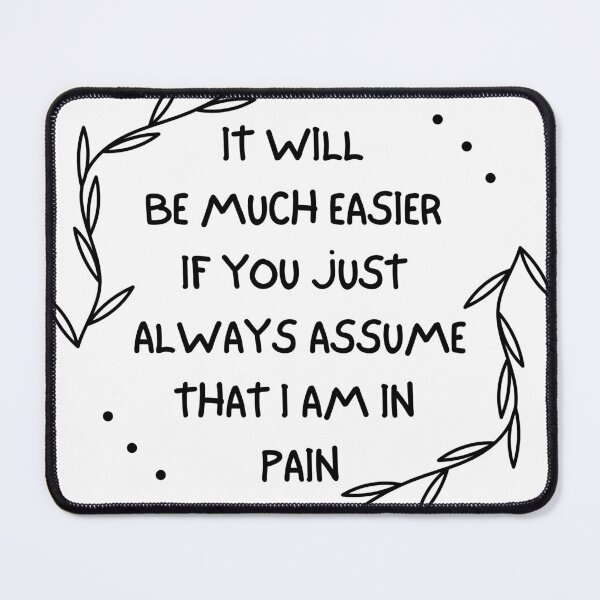 Item preview, It Will Be Much Easier If You Just Always Assume That I Am In Pain - Chronic Pain - Fibromyalgia designed and sold by SayWhatYouFeel.