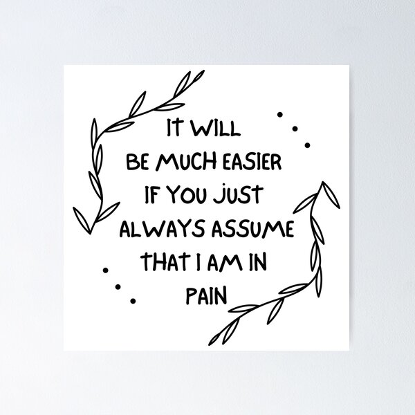 Item preview, It Will Be Much Easier If You Just Always Assume That I Am In Pain - Chronic Pain - Fibromyalgia designed and sold by SayWhatYouFeel.