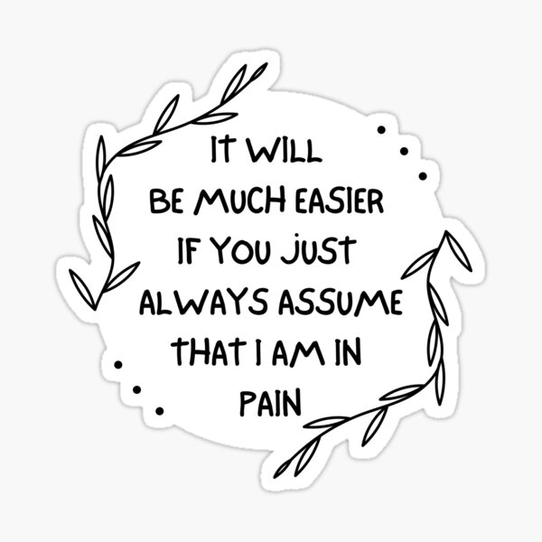 Item preview, It Will Be Much Easier If You Just Always Assume That I Am In Pain - Chronic Pain - Fibromyalgia designed and sold by SayWhatYouFeel.
