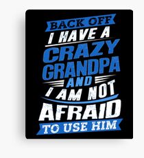 I Have A Crazy Grandpa And I'm Not Afraid To Use Him Canvas Print
