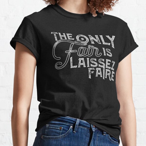 The Only Fair is Laissez-Faire Classic T-Shirt