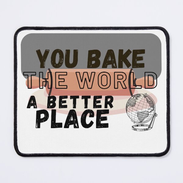 Item preview, You Bake The World A Better Place , New Design designed and sold by Robo-toons.